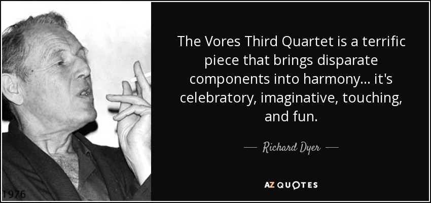 The Vores Third Quartet is a terrific piece that brings disparate components into harmony. . . it's celebratory, imaginative, touching, and fun. - Richard Dyer