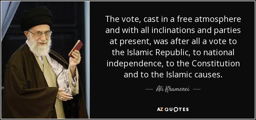 The vote, cast in a free atmosphere and with all inclinations and parties at present, was after all a vote to the Islamic Republic, to national independence, to the Constitution and to the Islamic causes. - Ali Khamenei