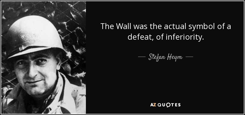 The Wall was the actual symbol of a defeat, of inferiority. - Stefan Heym