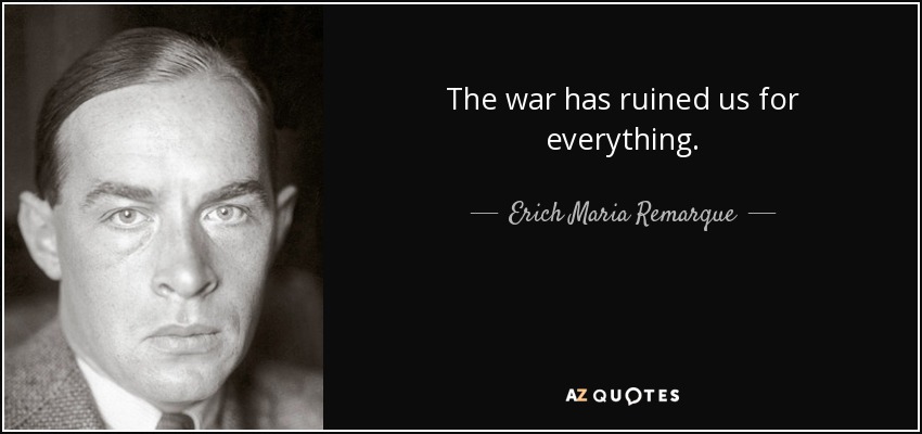 The war has ruined us for everything. - Erich Maria Remarque