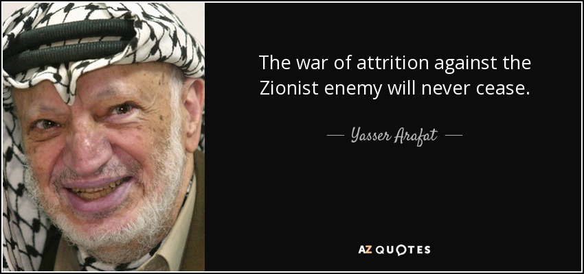 The war of attrition against the Zionist enemy will never cease. - Yasser Arafat
