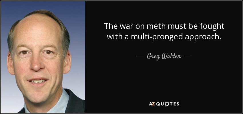 The war on meth must be fought with a multi-pronged approach. - Greg Walden