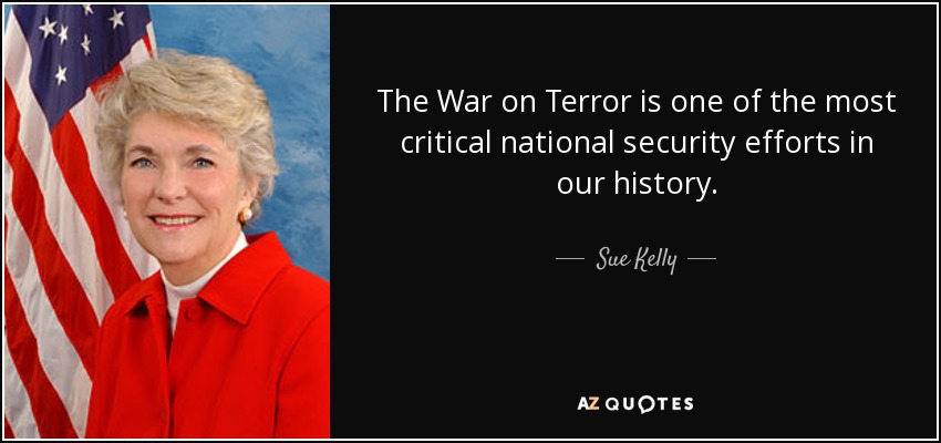 The War on Terror is one of the most critical national security efforts in our history. - Sue Kelly