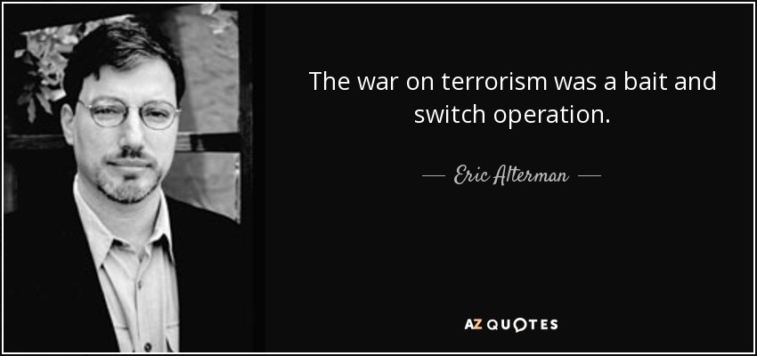 The war on terrorism was a bait and switch operation. - Eric Alterman