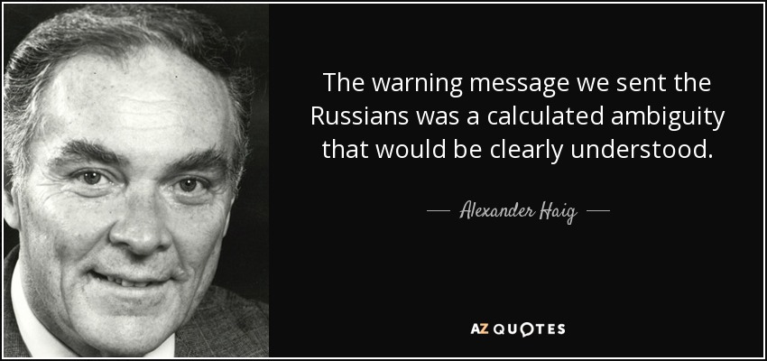 The warning message we sent the Russians was a calculated ambiguity that would be clearly understood. - Alexander Haig