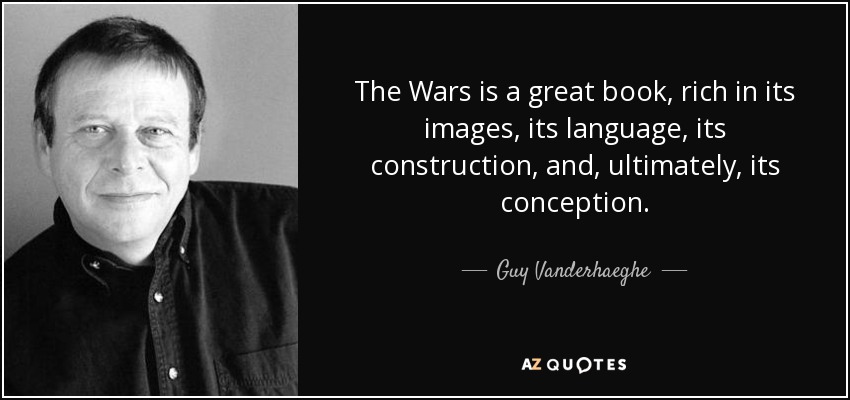 The Wars is a great book, rich in its images, its language, its construction, and, ultimately, its conception. - Guy Vanderhaeghe