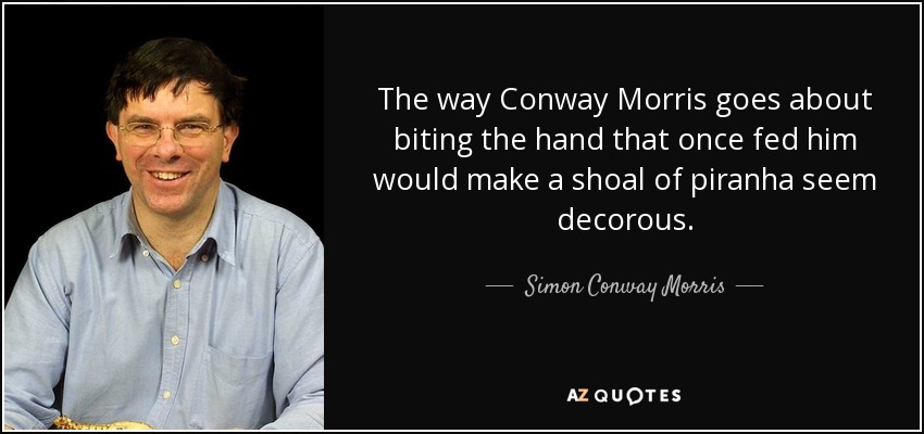 The way Conway Morris goes about biting the hand that once fed him would make a shoal of piranha seem decorous. - Simon Conway Morris