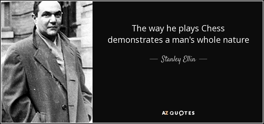 The way he plays Chess demonstrates a man's whole nature - Stanley Ellin