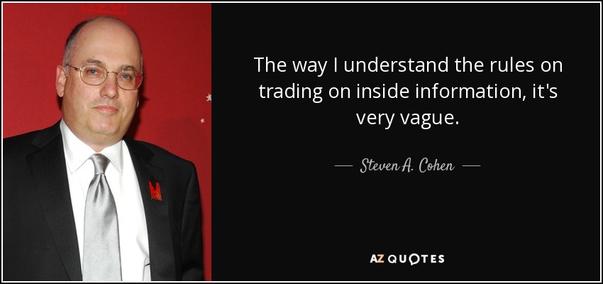 The way I understand the rules on trading on inside information, it's very vague. - Steven A. Cohen