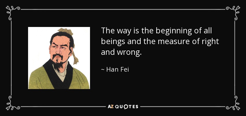 The way is the beginning of all beings and the measure of right and wrong. - Han Fei