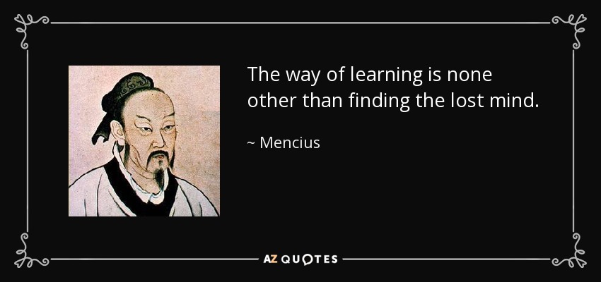 The way of learning is none other than finding the lost mind. - Mencius
