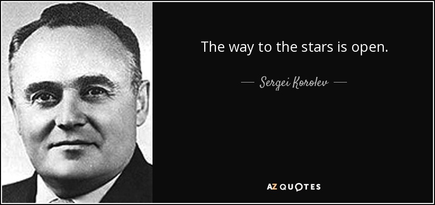 The way to the stars is open. - Sergei Korolev