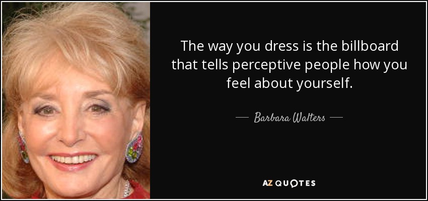 The way you dress is the billboard that tells perceptive people how you feel about yourself. - Barbara Walters