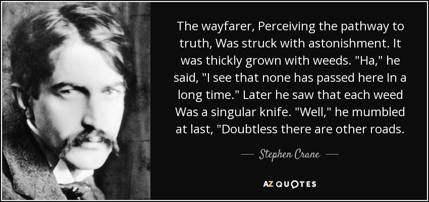 The wayfarer, Perceiving the pathway to truth, Was struck with astonishment. It was thickly grown with weeds. 