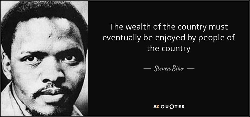 The wealth of the country must eventually be enjoyed by people of the country - Steven Biko