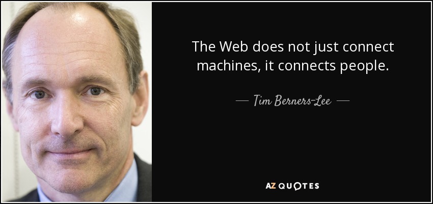 The Web does not just connect machines, it connects people. - Tim Berners-Lee