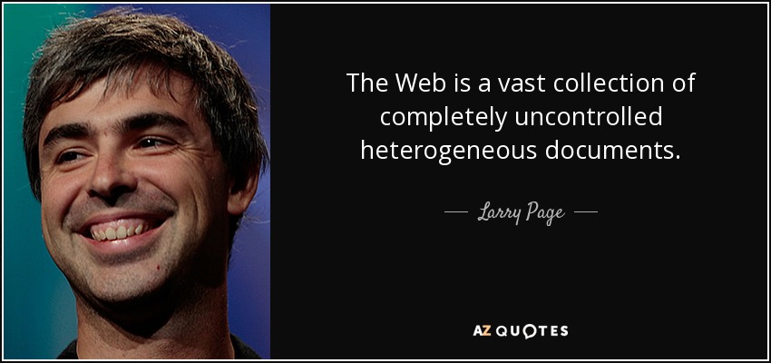 The Web is a vast collection of completely uncontrolled heterogeneous documents. - Larry Page