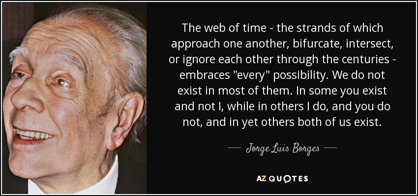 The web of time - the strands of which approach one another, bifurcate, intersect, or ignore each other through the centuries - embraces 