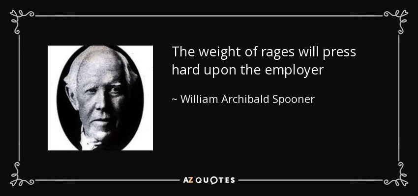 The weight of rages will press hard upon the employer - William Archibald Spooner