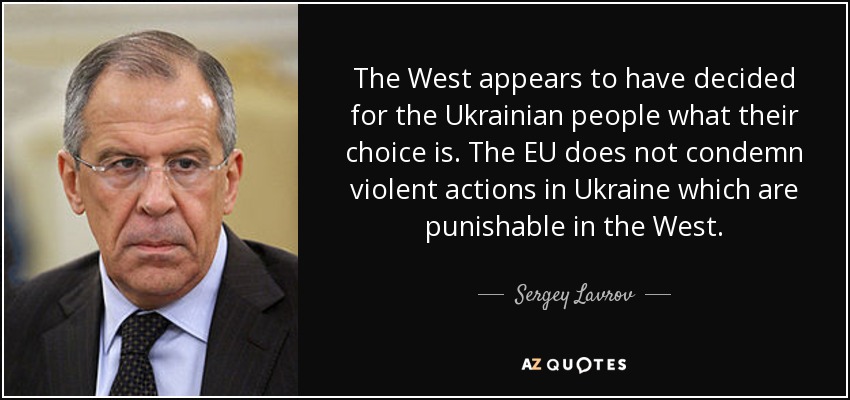 The West appears to have decided for the Ukrainian people what their choice is. The EU does not condemn violent actions in Ukraine which are punishable in the West. - Sergey Lavrov
