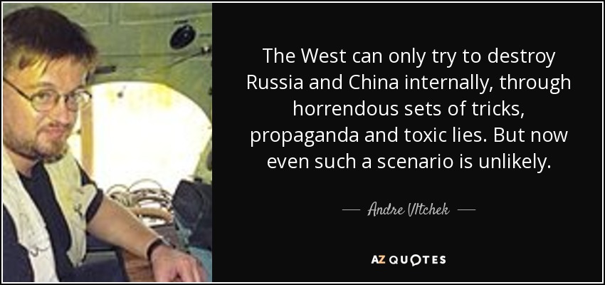 The West can only try to destroy Russia and China internally, through horrendous sets of tricks, propaganda and toxic lies. But now even such a scenario is unlikely. - Andre Vltchek