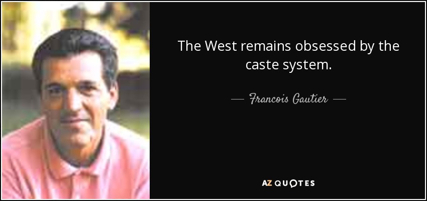 The West remains obsessed by the caste system. - Francois Gautier