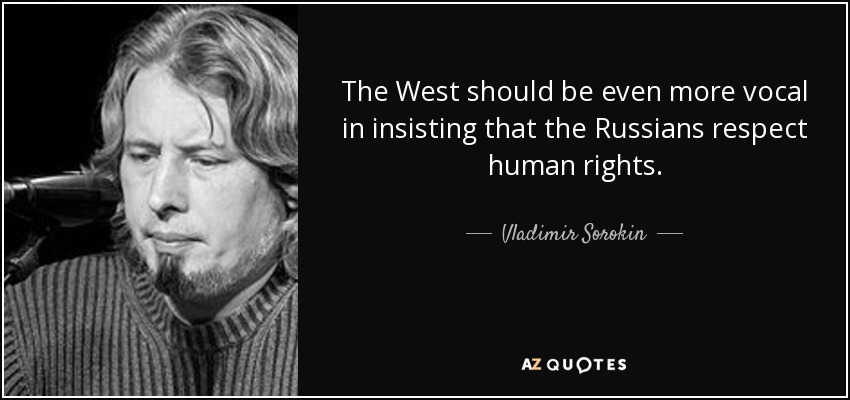 The West should be even more vocal in insisting that the Russians respect human rights. - Vladimir Sorokin