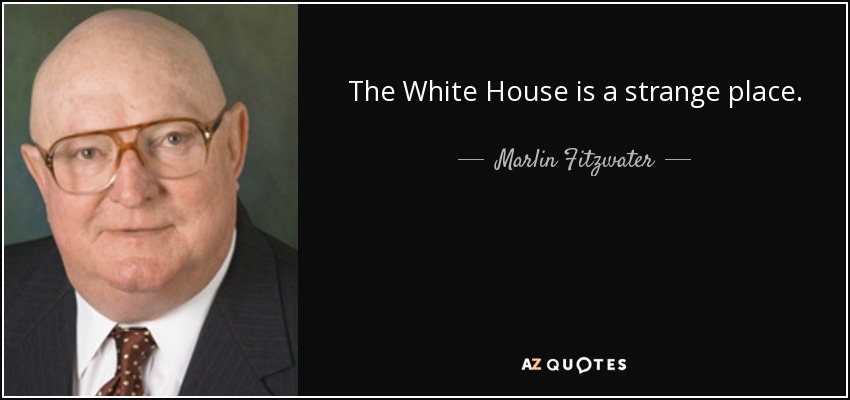 The White House is a strange place. - Marlin Fitzwater