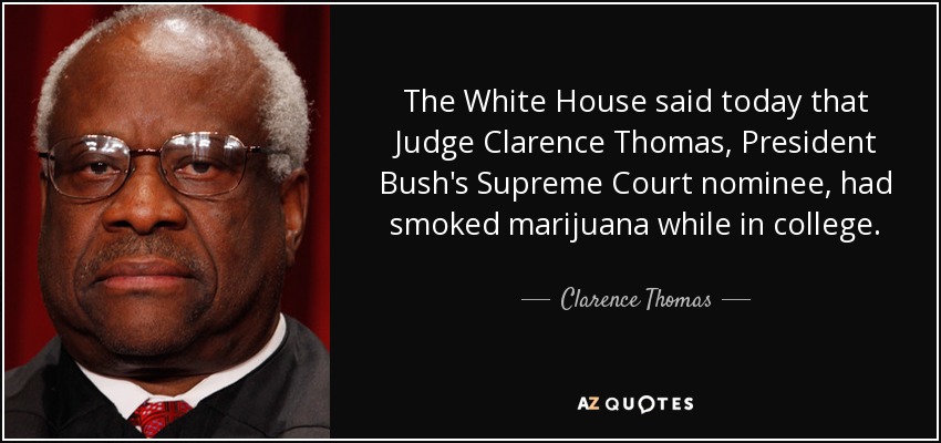 The White House said today that Judge Clarence Thomas, President Bush's Supreme Court nominee, had smoked marijuana while in college. - Clarence Thomas