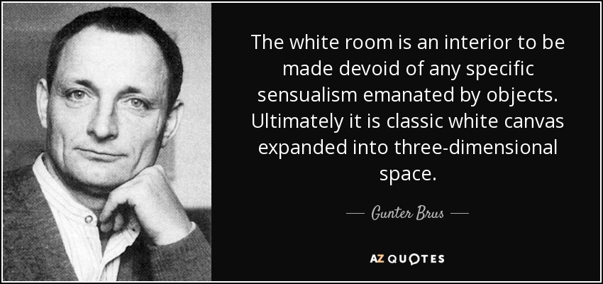 The white room is an interior to be made devoid of any specific sensualism emanated by objects. Ultimately it is classic white canvas expanded into three-dimensional space. - Gunter Brus