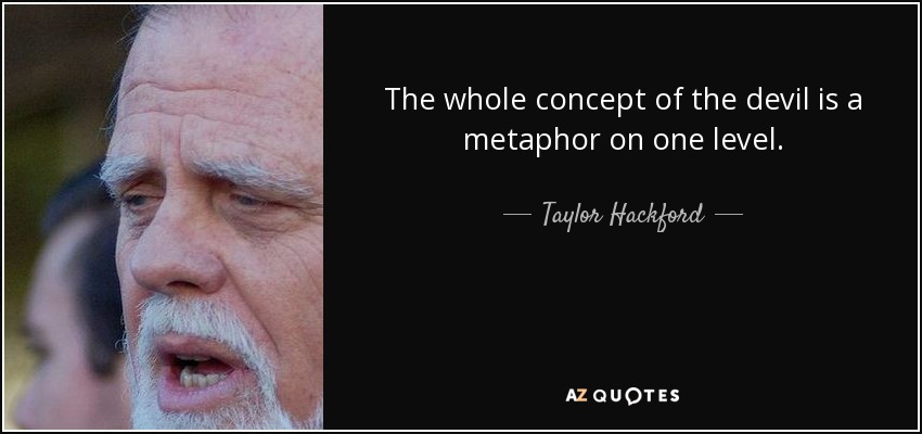 The whole concept of the devil is a metaphor on one level. - Taylor Hackford