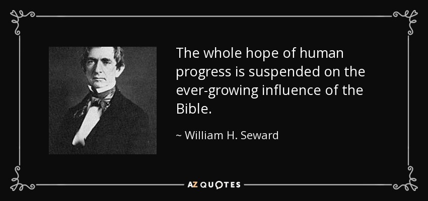The whole hope of human progress is suspended on the ever-growing influence of the Bible. - William H. Seward