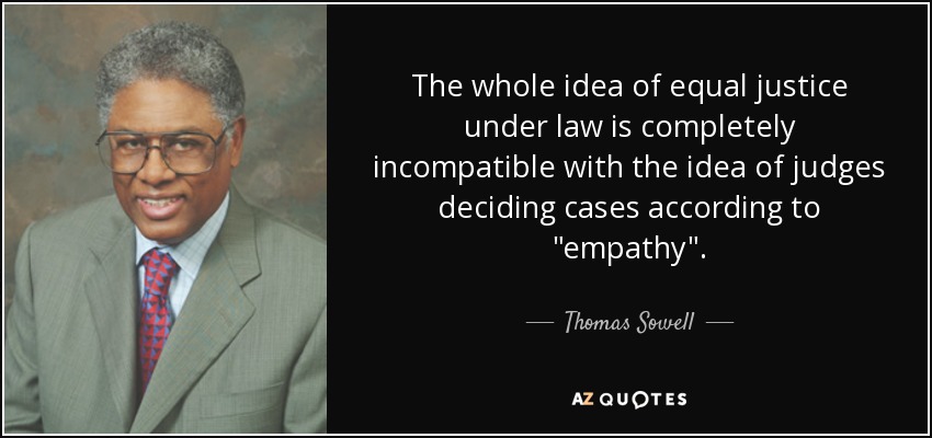 The whole idea of equal justice under law is completely incompatible with the idea of judges deciding cases according to 