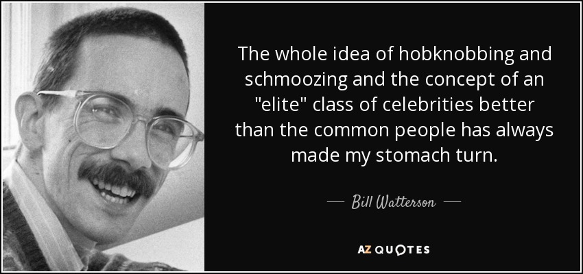 The whole idea of hobknobbing and schmoozing and the concept of an 