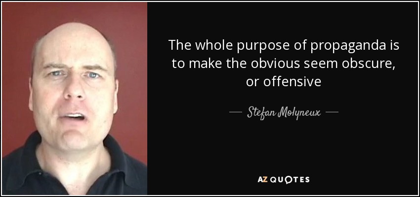 The whole purpose of propaganda is to make the obvious seem obscure, or offensive - Stefan Molyneux