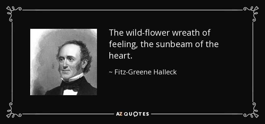 The wild-flower wreath of feeling, the sunbeam of the heart. - Fitz-Greene Halleck