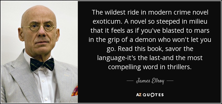 The wildest ride in modern crime novel exoticum. A novel so steeped in milieu that it feels as if you've blasted to mars in the grip of a demon who won't let you go. Read this book, savor the language-it's the last-and the most compelling word in thrillers. - James Ellroy