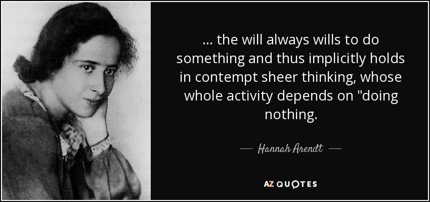 ... the will always wills to do something and thus implicitly holds in contempt sheer thinking, whose whole activity depends on 