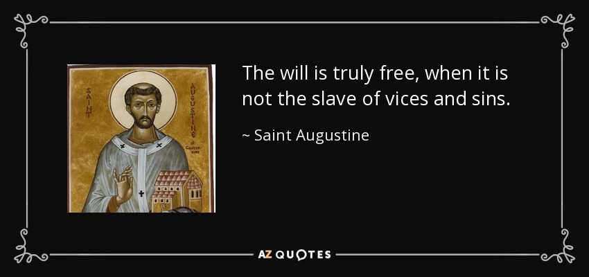 The will is truly free, when it is not the slave of vices and sins. - Saint Augustine