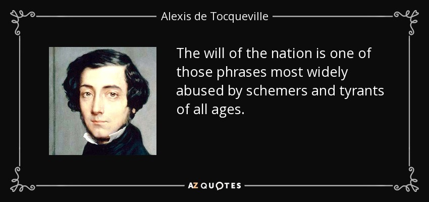 The will of the nation is one of those phrases most widely abused by schemers and tyrants of all ages. - Alexis de Tocqueville