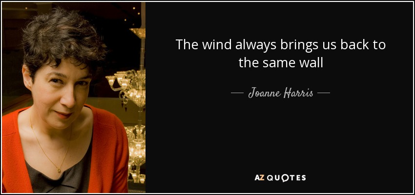 The wind always brings us back to the same wall - Joanne Harris