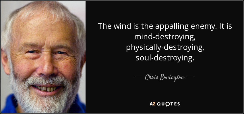 The wind is the appalling enemy. It is mind-destroying, physically-destroying, soul-destroying. - Chris Bonington
