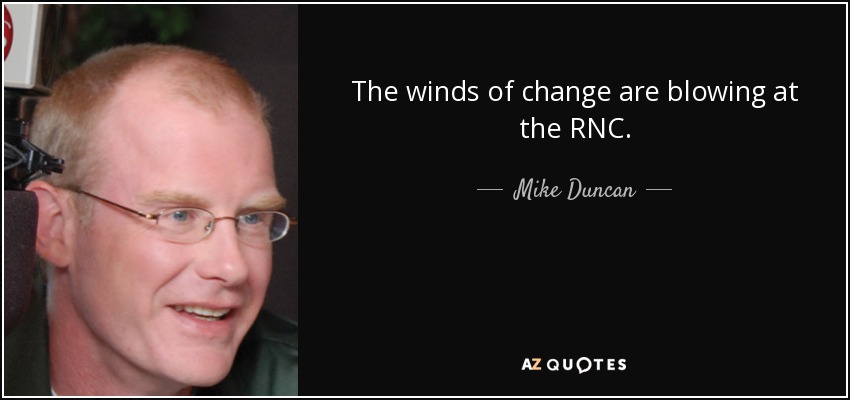 The winds of change are blowing at the RNC. - Mike Duncan