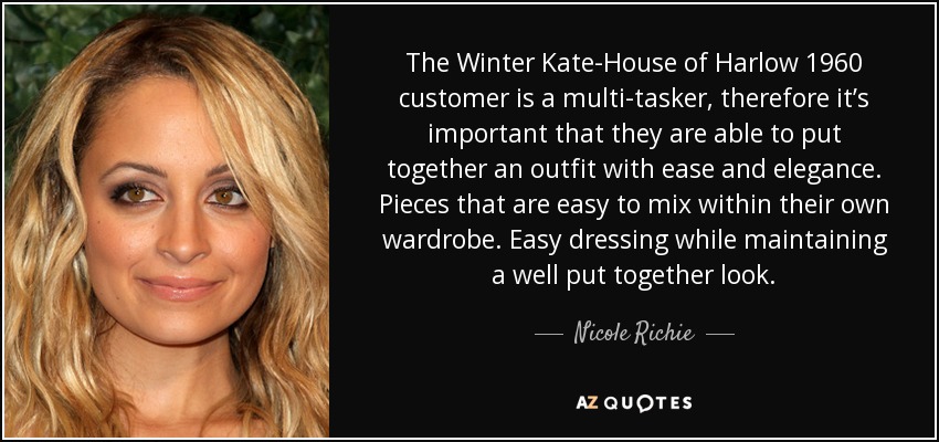 The Winter Kate-House of Harlow 1960 customer is a multi-tasker, therefore it’s important that they are able to put together an outfit with ease and elegance. Pieces that are easy to mix within their own wardrobe. Easy dressing while maintaining a well put together look. - Nicole Richie