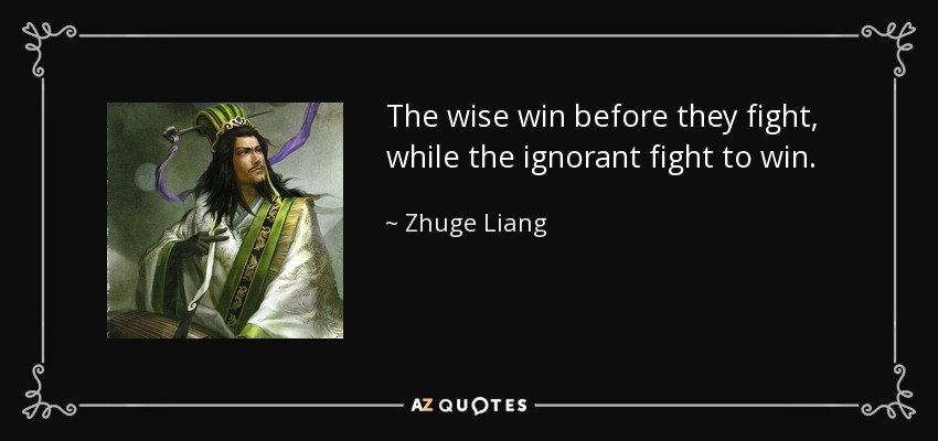 The wise win before they fight, while the ignorant fight to win. - Zhuge Liang