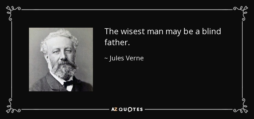 The wisest man may be a blind father. - Jules Verne