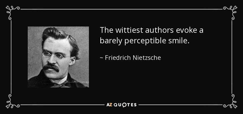The wittiest authors evoke a barely perceptible smile. - Friedrich Nietzsche