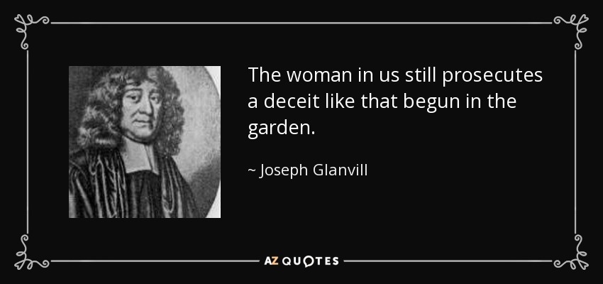 The woman in us still prosecutes a deceit like that begun in the garden. - Joseph Glanvill