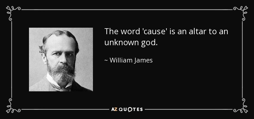 The word 'cause' is an altar to an unknown god. - William James