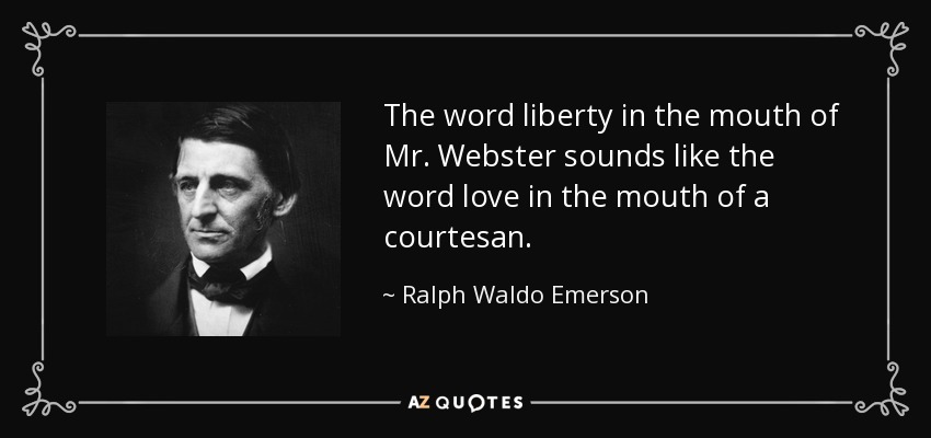 The word liberty in the mouth of Mr. Webster sounds like the word love in the mouth of a courtesan. - Ralph Waldo Emerson